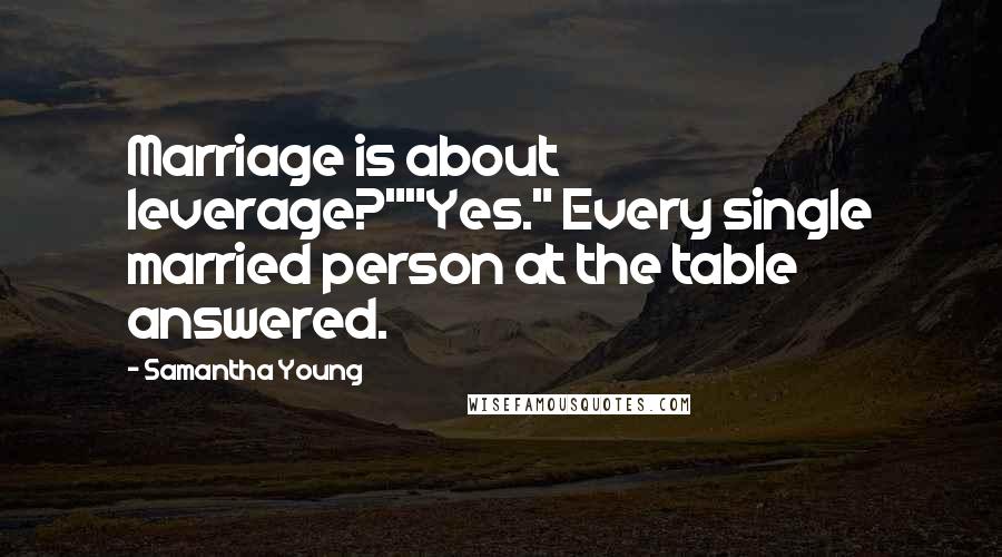 Samantha Young Quotes: Marriage is about leverage?""Yes." Every single married person at the table answered.