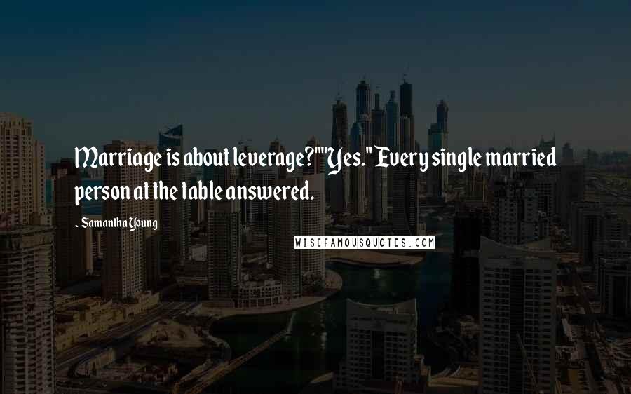 Samantha Young Quotes: Marriage is about leverage?""Yes." Every single married person at the table answered.