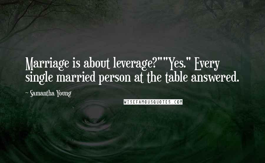 Samantha Young Quotes: Marriage is about leverage?""Yes." Every single married person at the table answered.