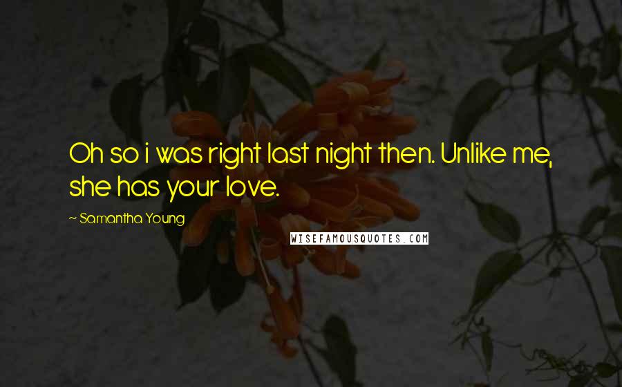 Samantha Young Quotes: Oh so i was right last night then. Unlike me, she has your love.
