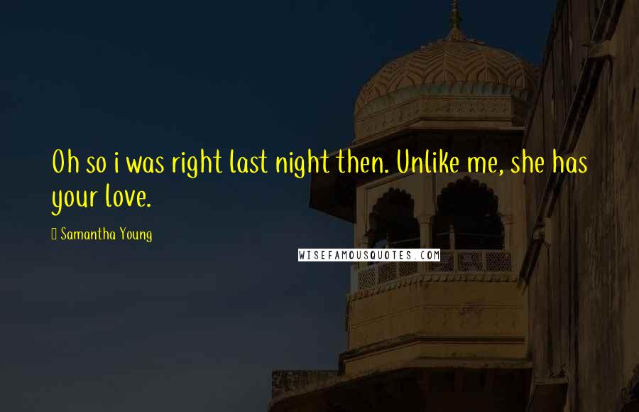 Samantha Young Quotes: Oh so i was right last night then. Unlike me, she has your love.