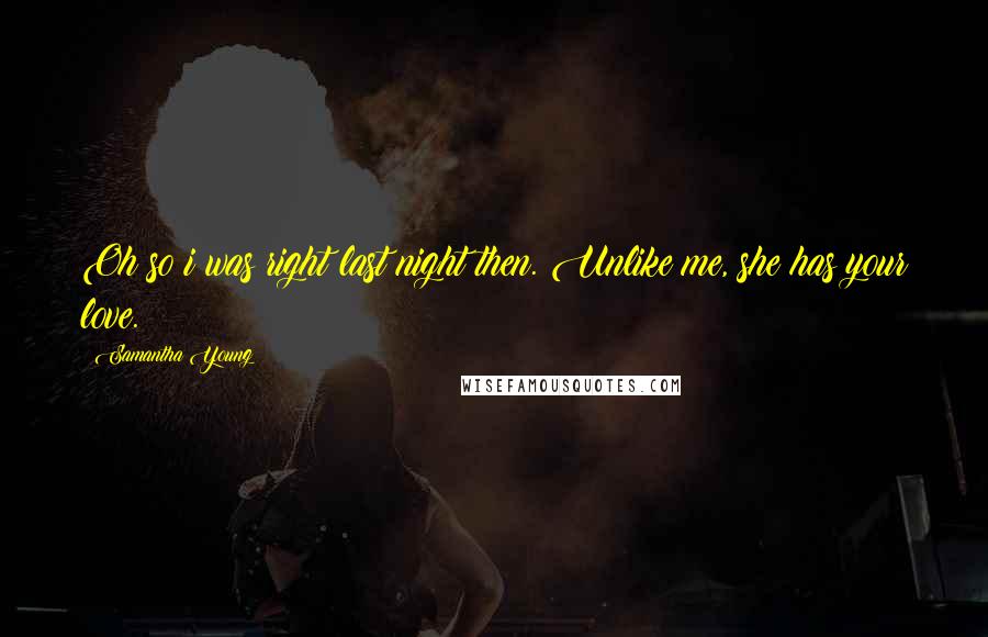 Samantha Young Quotes: Oh so i was right last night then. Unlike me, she has your love.