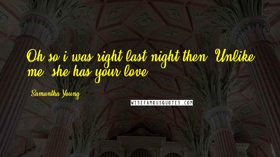 Samantha Young Quotes: Oh so i was right last night then. Unlike me, she has your love.