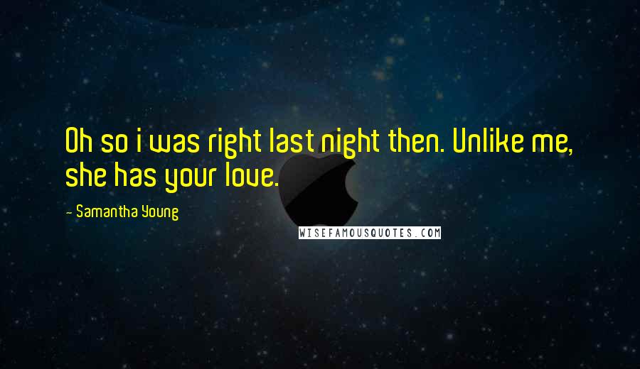Samantha Young Quotes: Oh so i was right last night then. Unlike me, she has your love.