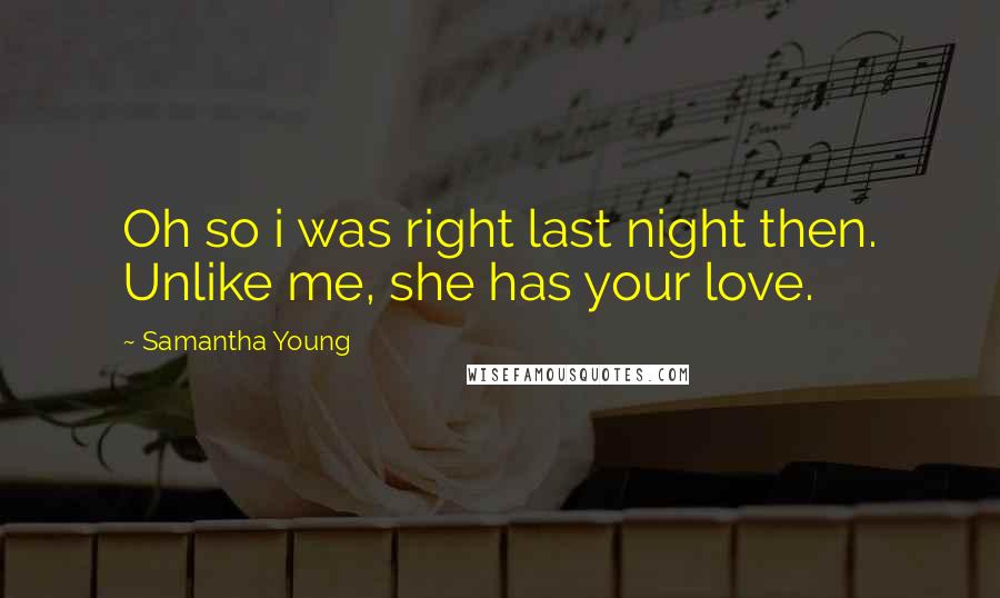 Samantha Young Quotes: Oh so i was right last night then. Unlike me, she has your love.