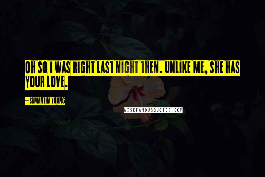 Samantha Young Quotes: Oh so i was right last night then. Unlike me, she has your love.