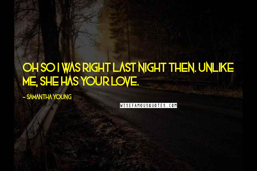 Samantha Young Quotes: Oh so i was right last night then. Unlike me, she has your love.