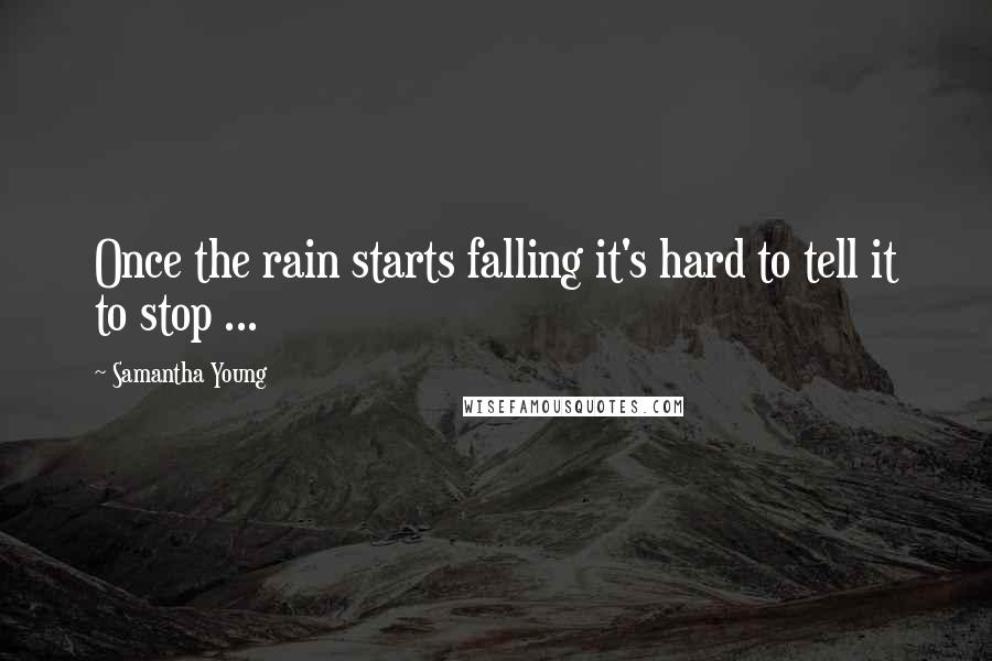 Samantha Young Quotes: Once the rain starts falling it's hard to tell it to stop ...