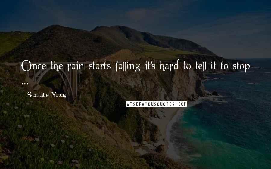 Samantha Young Quotes: Once the rain starts falling it's hard to tell it to stop ...