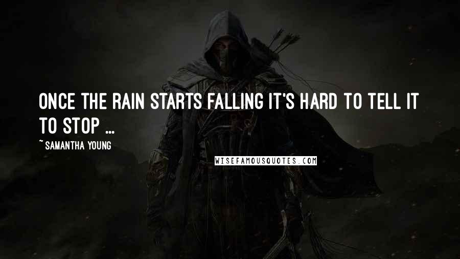 Samantha Young Quotes: Once the rain starts falling it's hard to tell it to stop ...