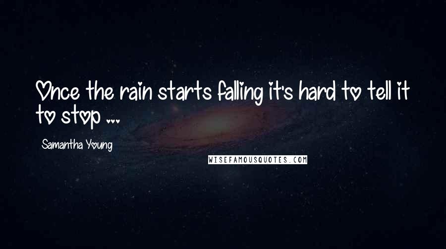 Samantha Young Quotes: Once the rain starts falling it's hard to tell it to stop ...