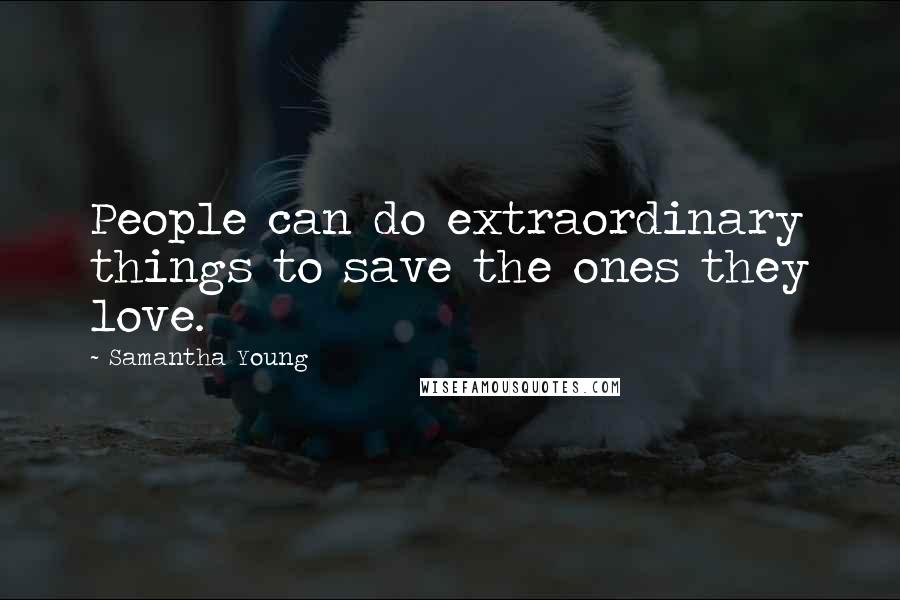 Samantha Young Quotes: People can do extraordinary things to save the ones they love.