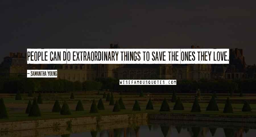 Samantha Young Quotes: People can do extraordinary things to save the ones they love.