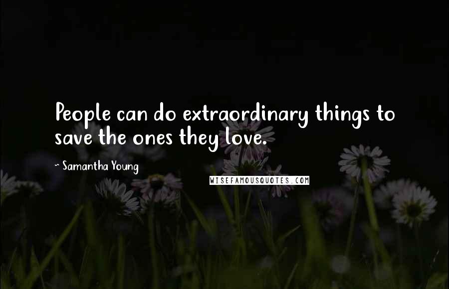 Samantha Young Quotes: People can do extraordinary things to save the ones they love.