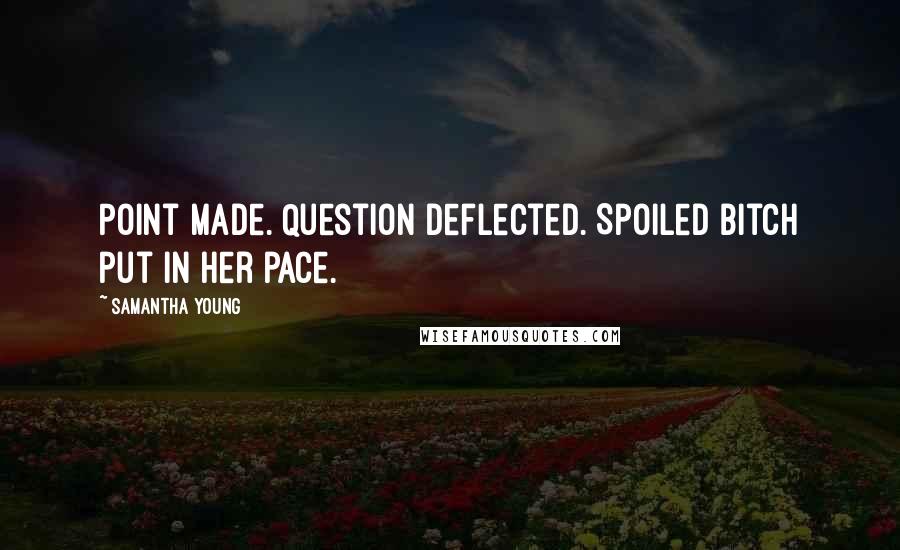 Samantha Young Quotes: Point made. Question deflected. Spoiled bitch put in her pace.