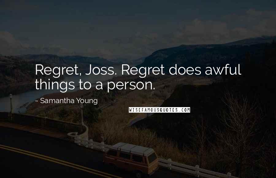 Samantha Young Quotes: Regret, Joss. Regret does awful things to a person.