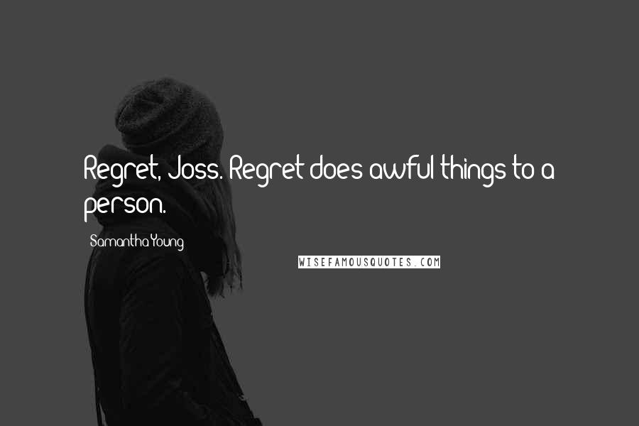 Samantha Young Quotes: Regret, Joss. Regret does awful things to a person.