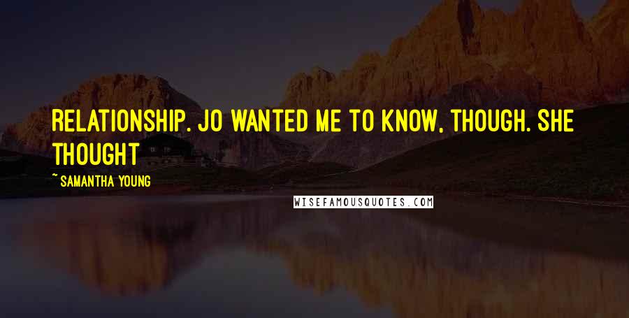 Samantha Young Quotes: Relationship. Jo wanted me to know, though. She thought