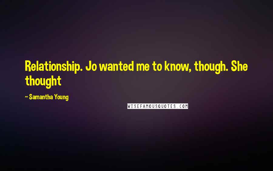 Samantha Young Quotes: Relationship. Jo wanted me to know, though. She thought