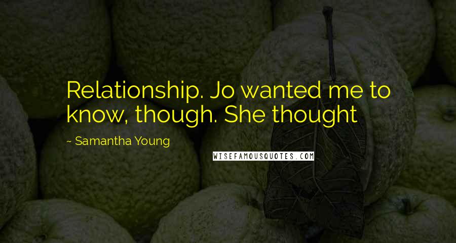 Samantha Young Quotes: Relationship. Jo wanted me to know, though. She thought