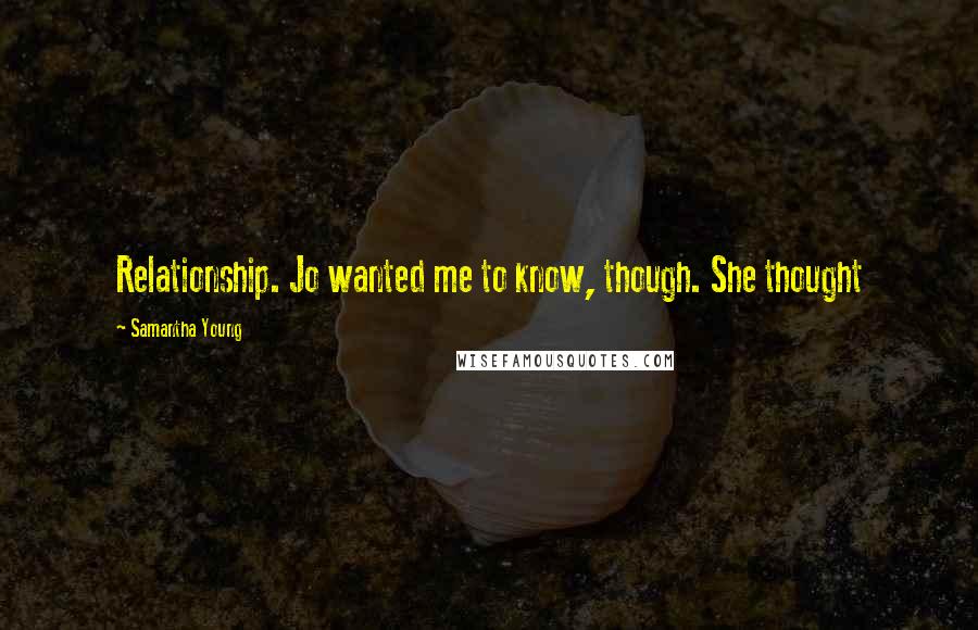 Samantha Young Quotes: Relationship. Jo wanted me to know, though. She thought