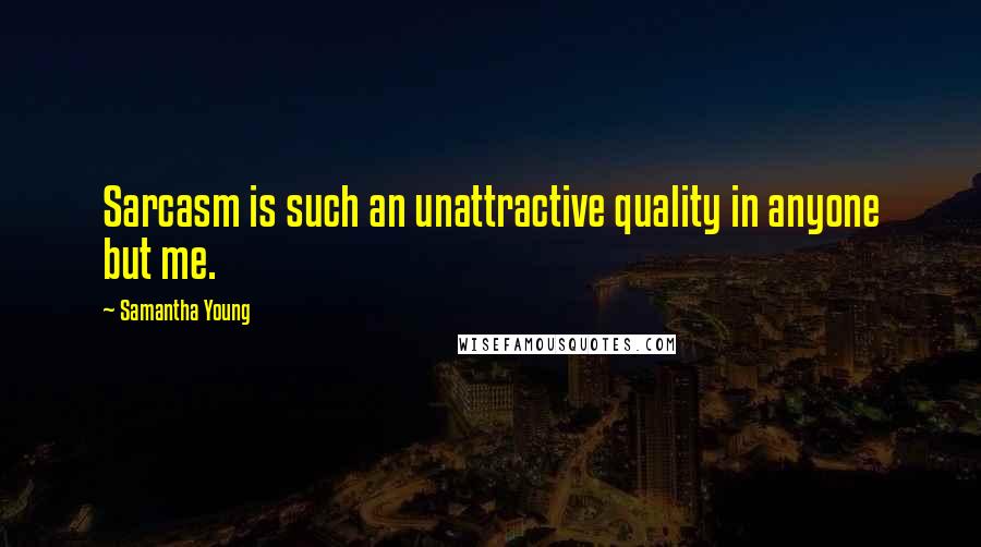 Samantha Young Quotes: Sarcasm is such an unattractive quality in anyone but me.