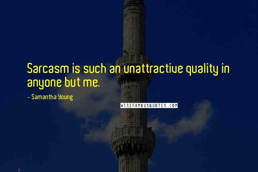 Samantha Young Quotes: Sarcasm is such an unattractive quality in anyone but me.
