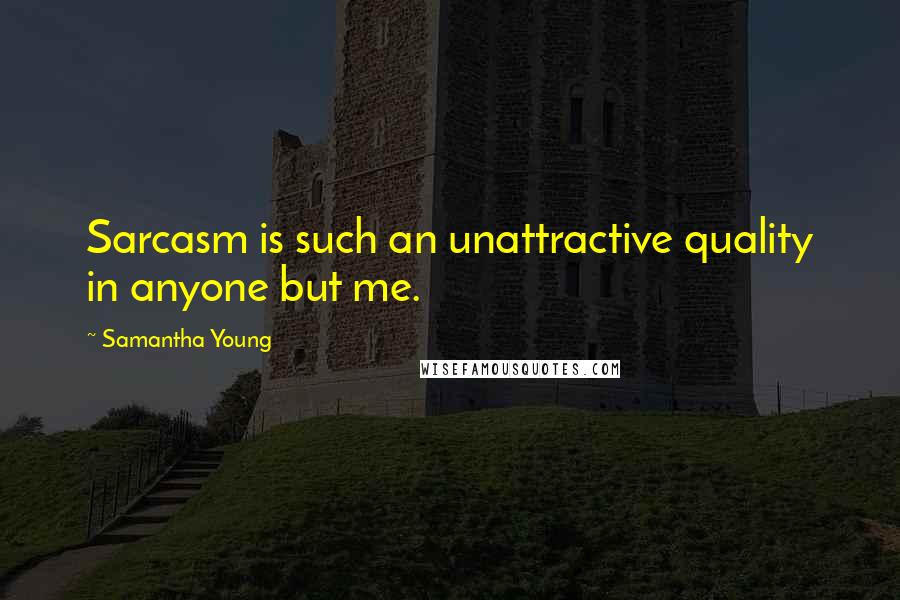 Samantha Young Quotes: Sarcasm is such an unattractive quality in anyone but me.