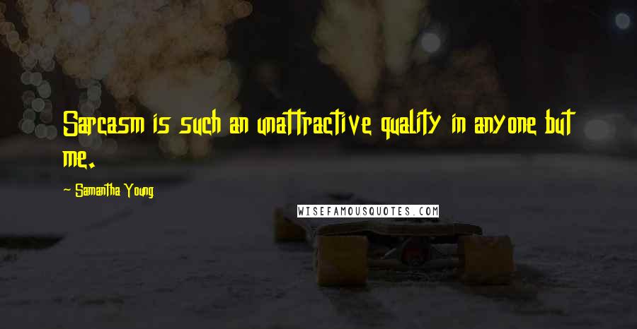 Samantha Young Quotes: Sarcasm is such an unattractive quality in anyone but me.