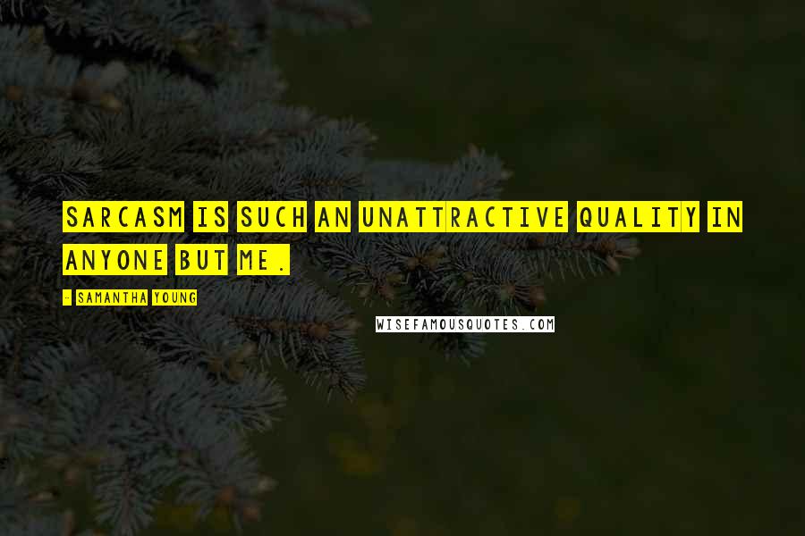 Samantha Young Quotes: Sarcasm is such an unattractive quality in anyone but me.