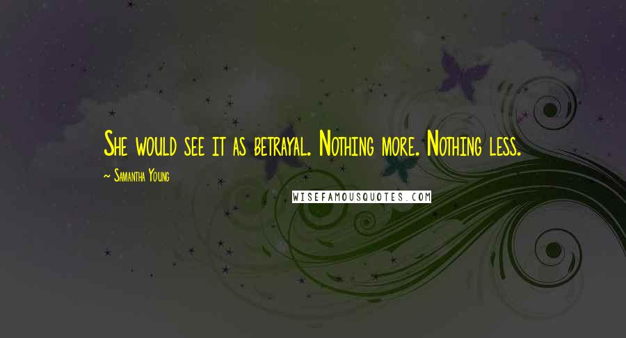 Samantha Young Quotes: She would see it as betrayal. Nothing more. Nothing less.