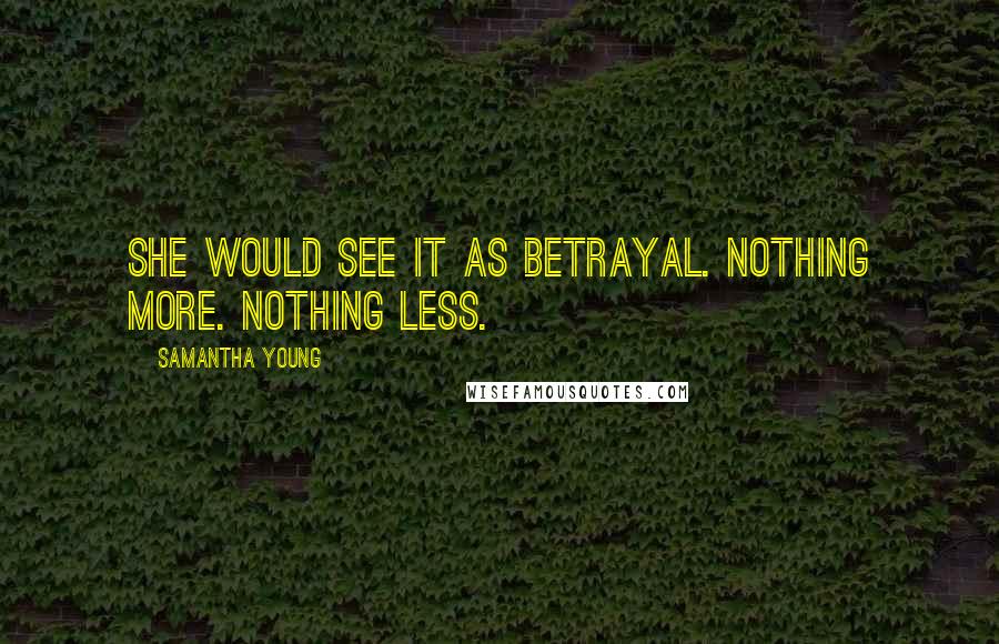 Samantha Young Quotes: She would see it as betrayal. Nothing more. Nothing less.