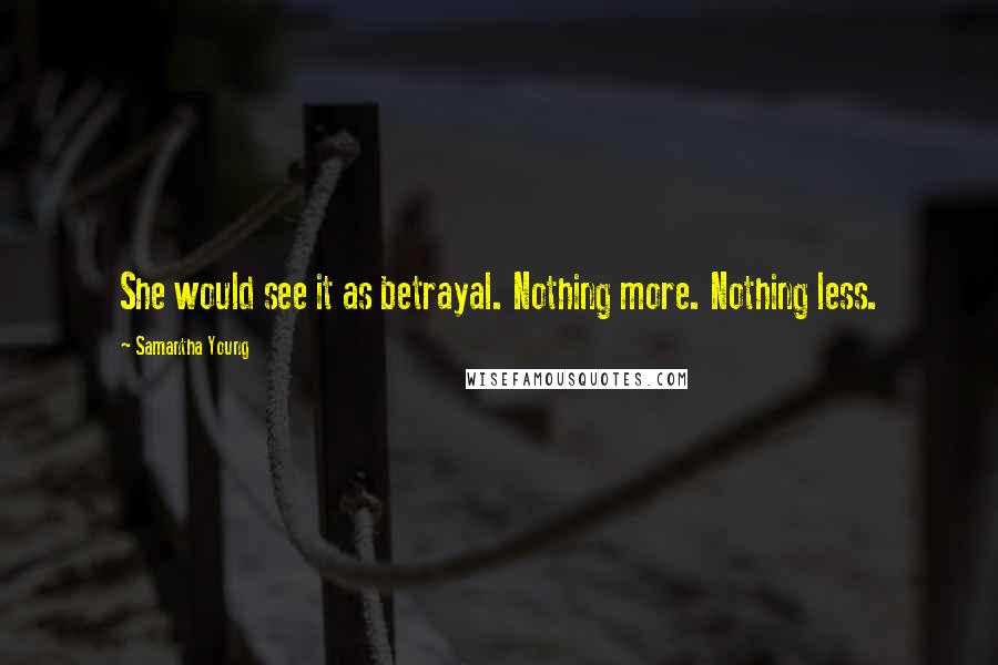 Samantha Young Quotes: She would see it as betrayal. Nothing more. Nothing less.