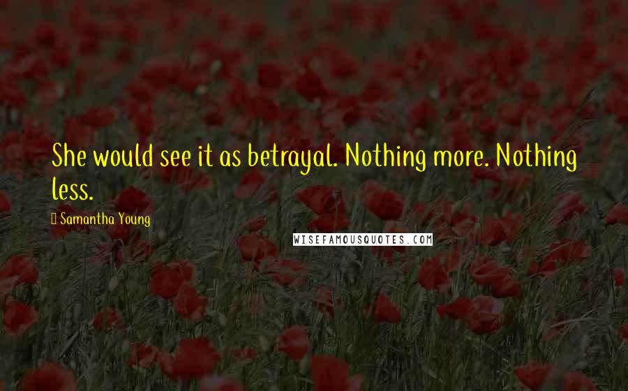 Samantha Young Quotes: She would see it as betrayal. Nothing more. Nothing less.