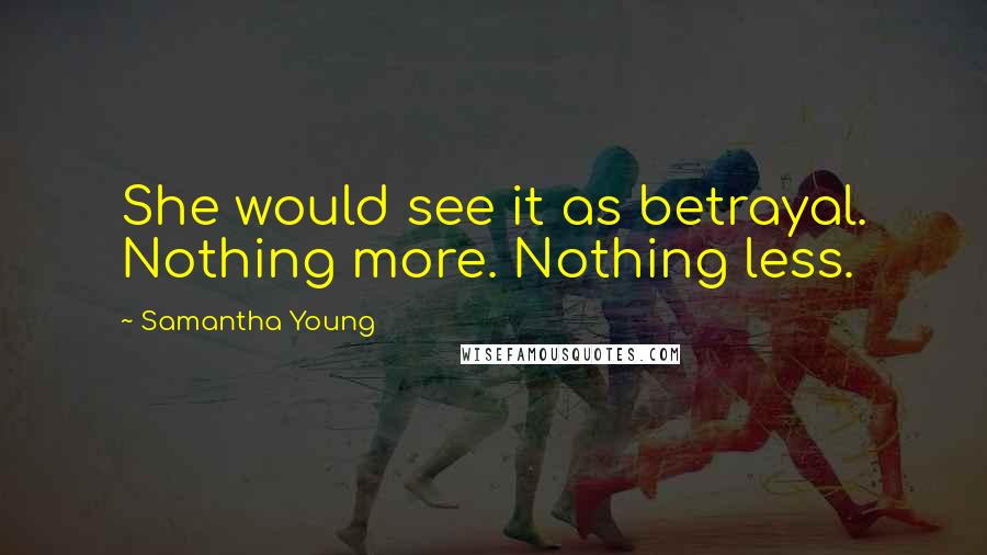 Samantha Young Quotes: She would see it as betrayal. Nothing more. Nothing less.