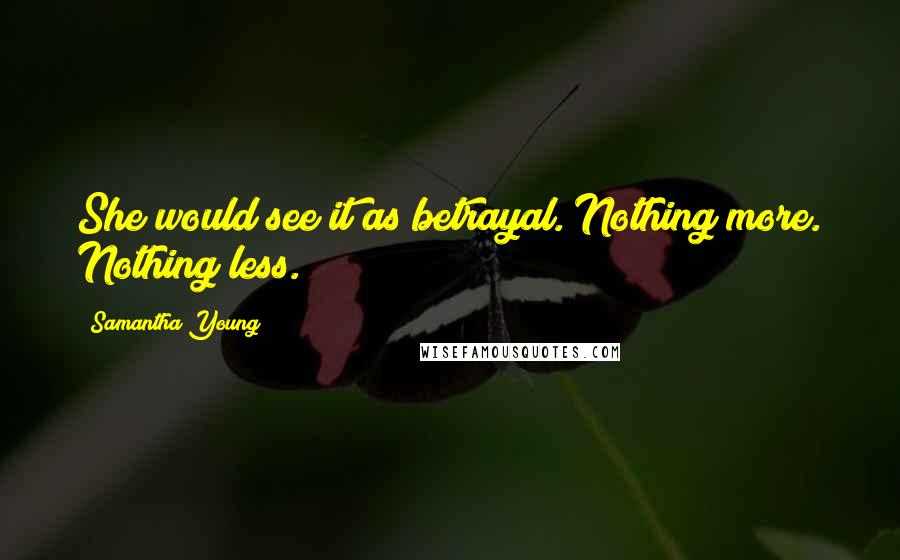 Samantha Young Quotes: She would see it as betrayal. Nothing more. Nothing less.