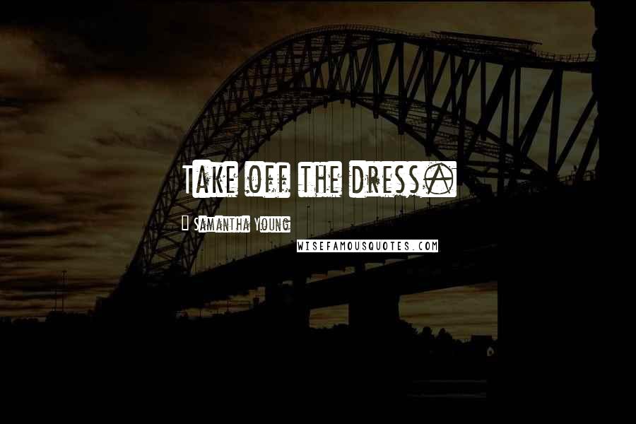 Samantha Young Quotes: Take off the dress.