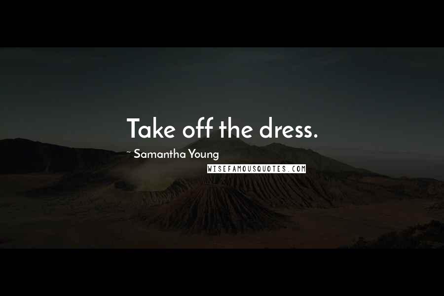 Samantha Young Quotes: Take off the dress.