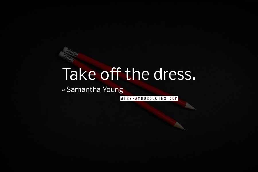 Samantha Young Quotes: Take off the dress.