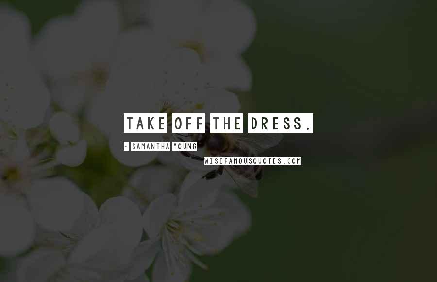 Samantha Young Quotes: Take off the dress.