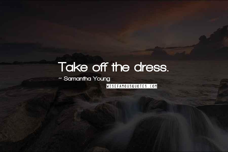 Samantha Young Quotes: Take off the dress.