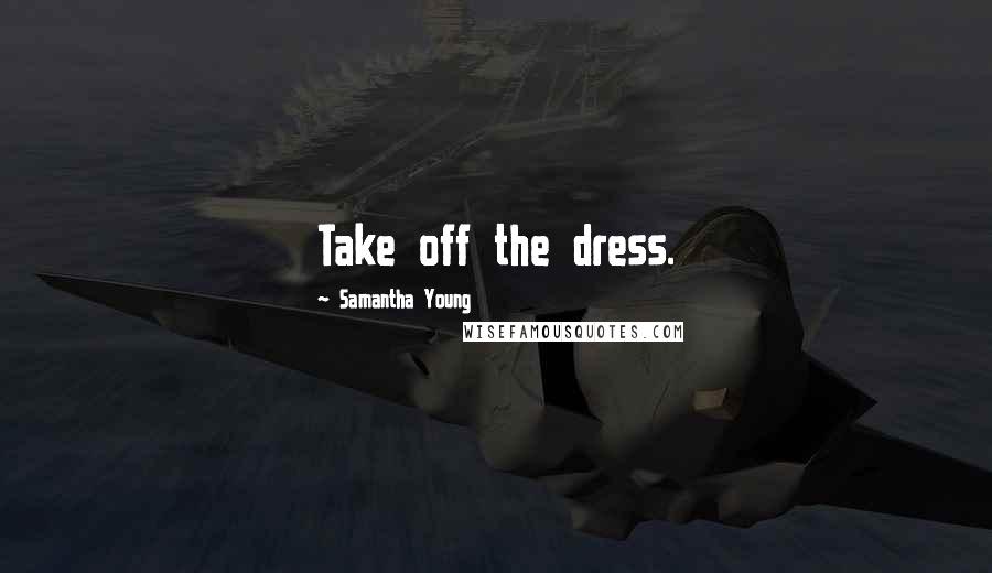 Samantha Young Quotes: Take off the dress.