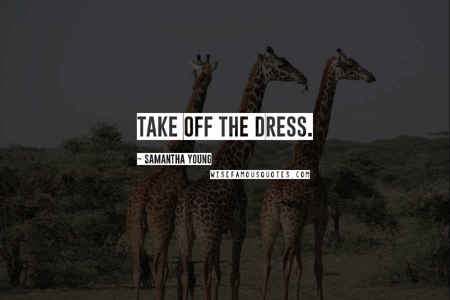 Samantha Young Quotes: Take off the dress.