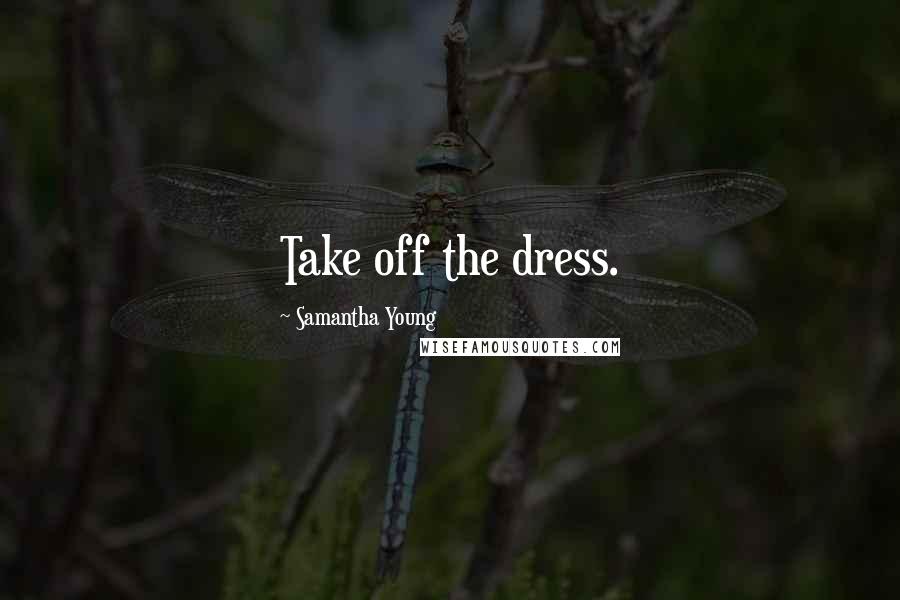 Samantha Young Quotes: Take off the dress.