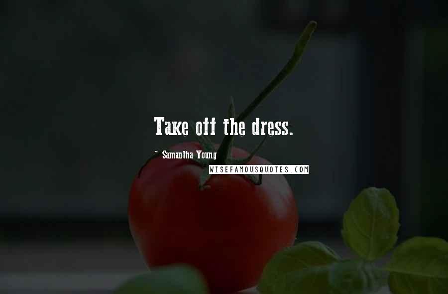 Samantha Young Quotes: Take off the dress.