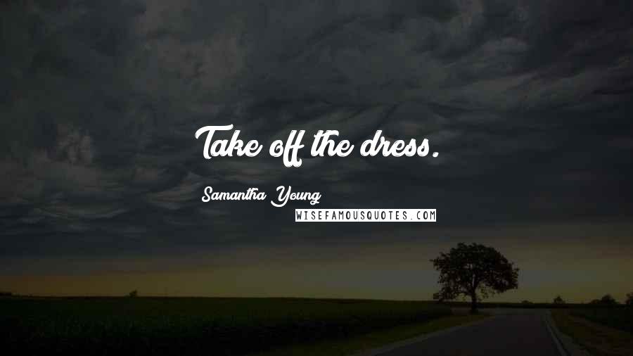 Samantha Young Quotes: Take off the dress.