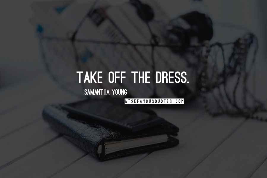 Samantha Young Quotes: Take off the dress.