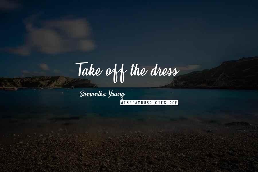 Samantha Young Quotes: Take off the dress.
