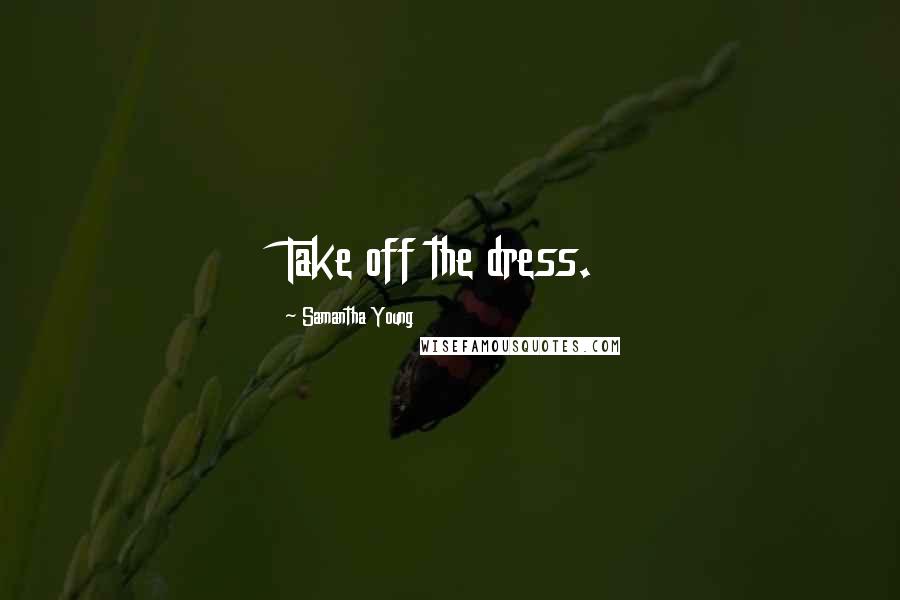 Samantha Young Quotes: Take off the dress.