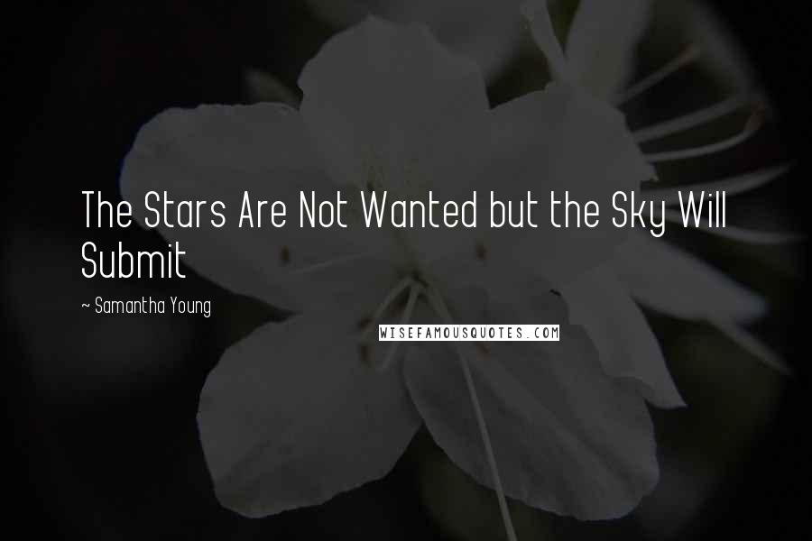 Samantha Young Quotes: The Stars Are Not Wanted but the Sky Will Submit